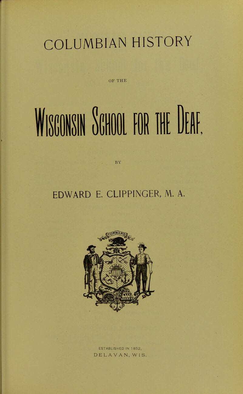 COLUMBIAN HISTORY OF THE BY EDWARD E. CLIPPINGER, M. A. ESTABLISHED IN 1852, DELAVAN, WIS.