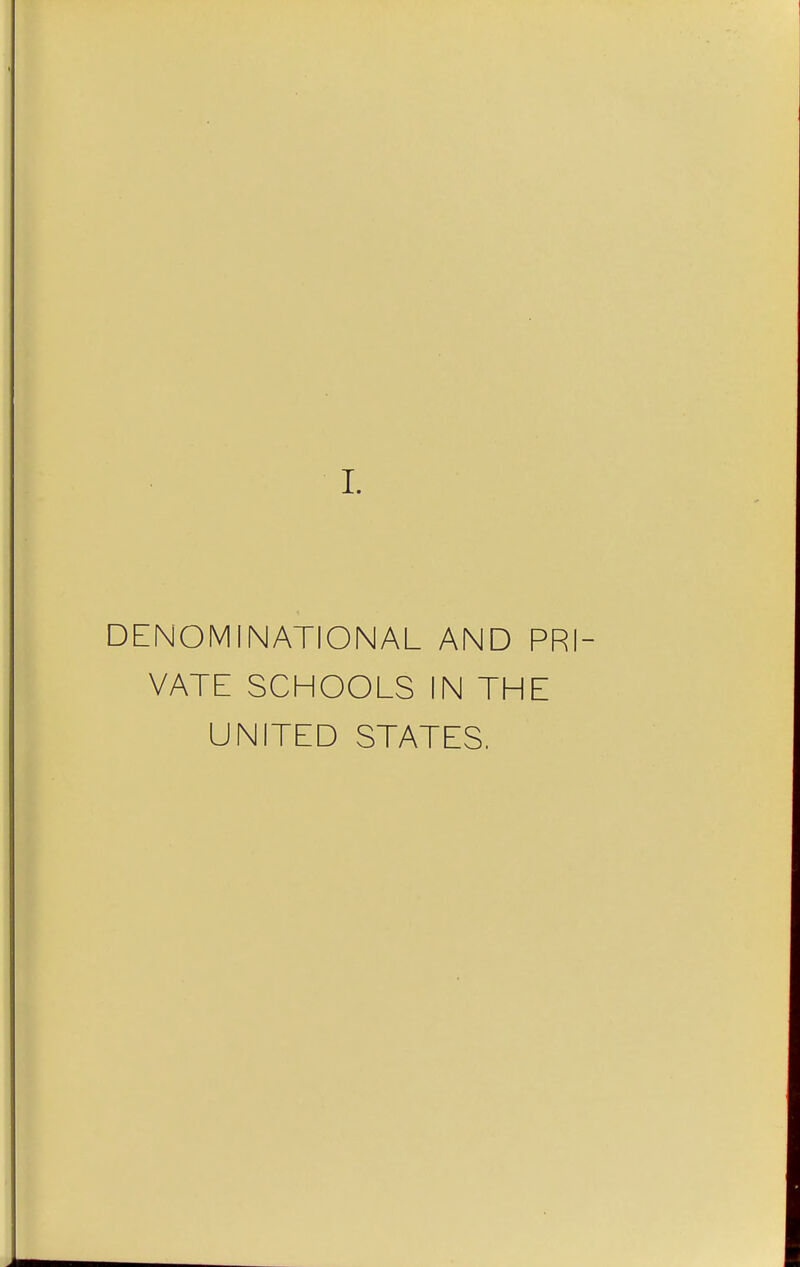 I. DENOMINATIONAL AND PRI- VATE SCHOOLS IN THE UNITED STATES.