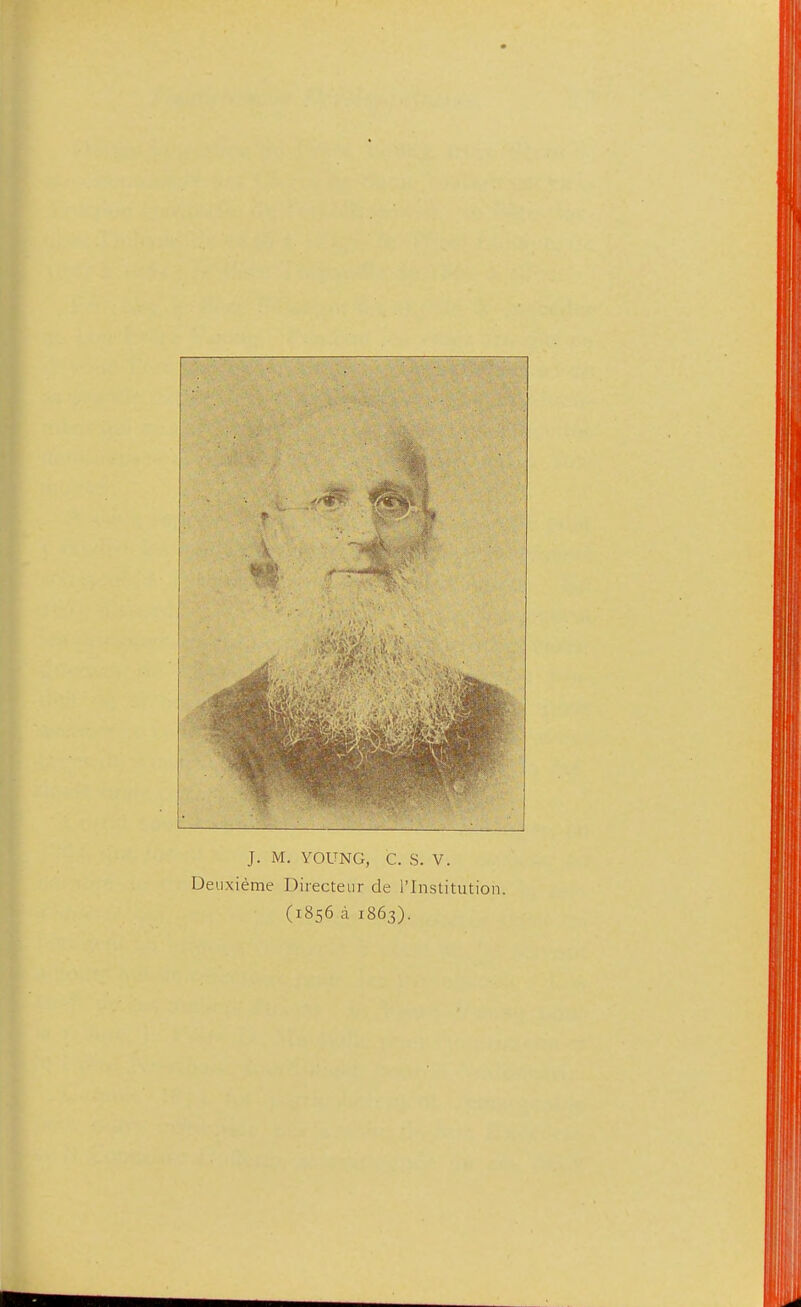 J. M. YOUNG, C. S. V. Deuxieme Directeiir de I'lnstitution. (1856 a 1863).