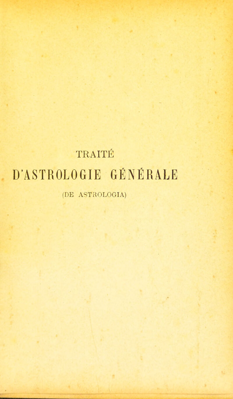 TRAITÉ D'ASTROLOGIE GÉNÉRALE (DE ASTROLOGIA)