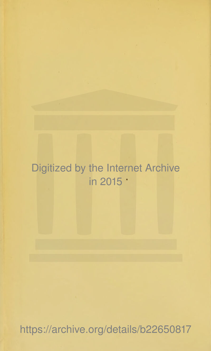 Digitized by the Internet Archive in 2015 * https://archive.org/details/b22650817