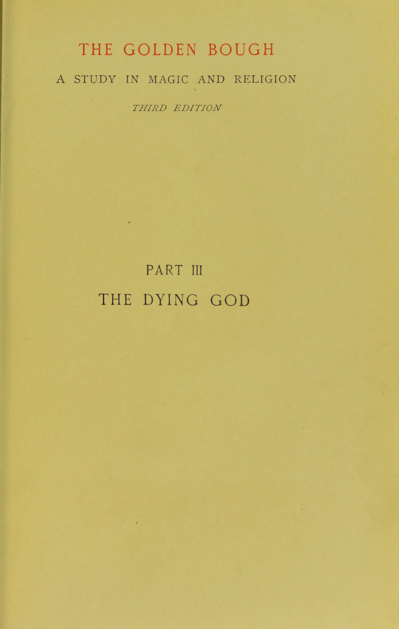 THE GOLDEN BOUGH STUDY IN MAGIC AND RELIGION THIRD EDITION PART III THE DYING GOD