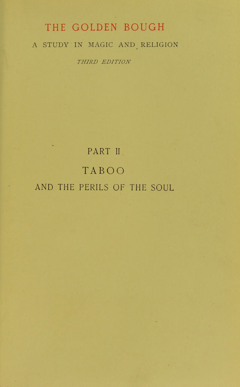 THE GOLDEN BOUGH A STUDY IN MAGIC AND RELIGION THIRD EDITION PART II TABOO AND THE PERILS OF THE SOUL