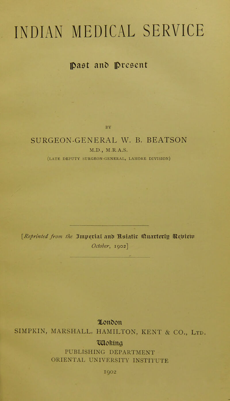 ipa6t anb preeent BY SURGEON-GENERAL W. B. BEATSON M.D., M.R.A.S. (late deputy surgeon-general, LAHORE DIVISION) {^Reprinted from the Impstcial atttr BstatiC a^uarfcclg ^^ijieUr October^ 1902] SIMPKIN, MARSHALL, HAMILTON, KENT & CO., Ltd. Moving PUBLISHING DEPARTMENT ORIENTAL UNIVERSITY INSTITUTE igo2