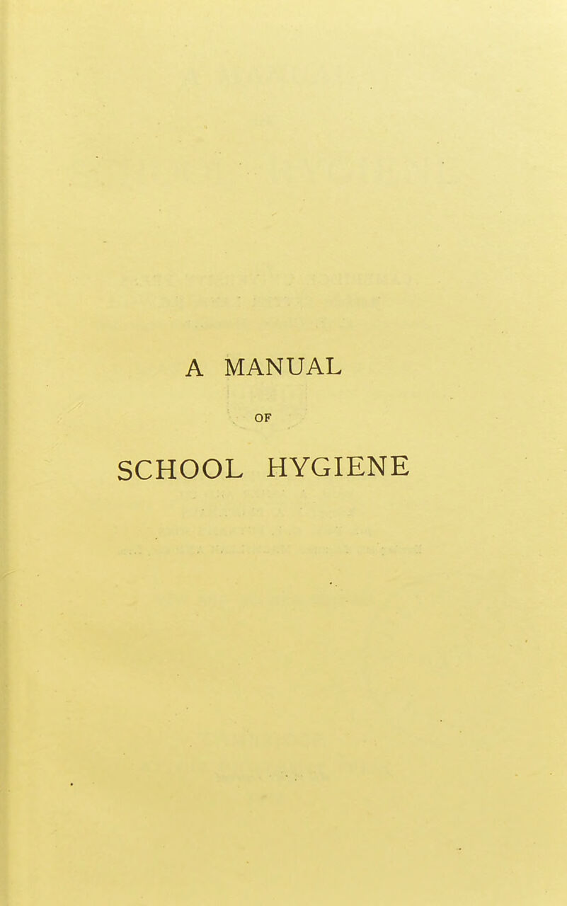 A MANUAL OF SCHOOL HYGIENE