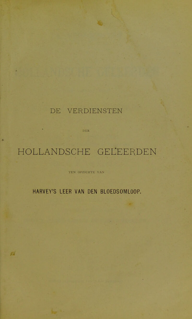 DE VERDIENSTEN DEK HOLLANDSCHE GEL'EERDEN TEN OHZICHTK VAN HARVEY'S LEER VAN DEN BLOEDSOMLOOP.