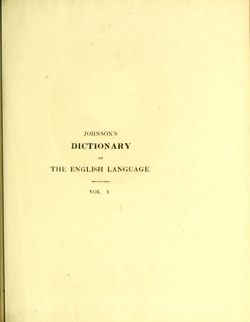 JOHNSON'S DICTIONARY OF THE ENGLISH LANGUAGE. VOL 1.