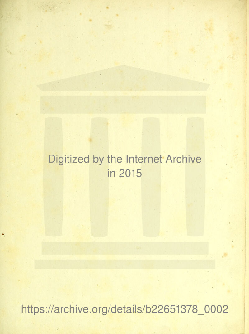 Digitized by tlie Internet Archive in 2015 https://arcliive.org/details/b22651378_0002