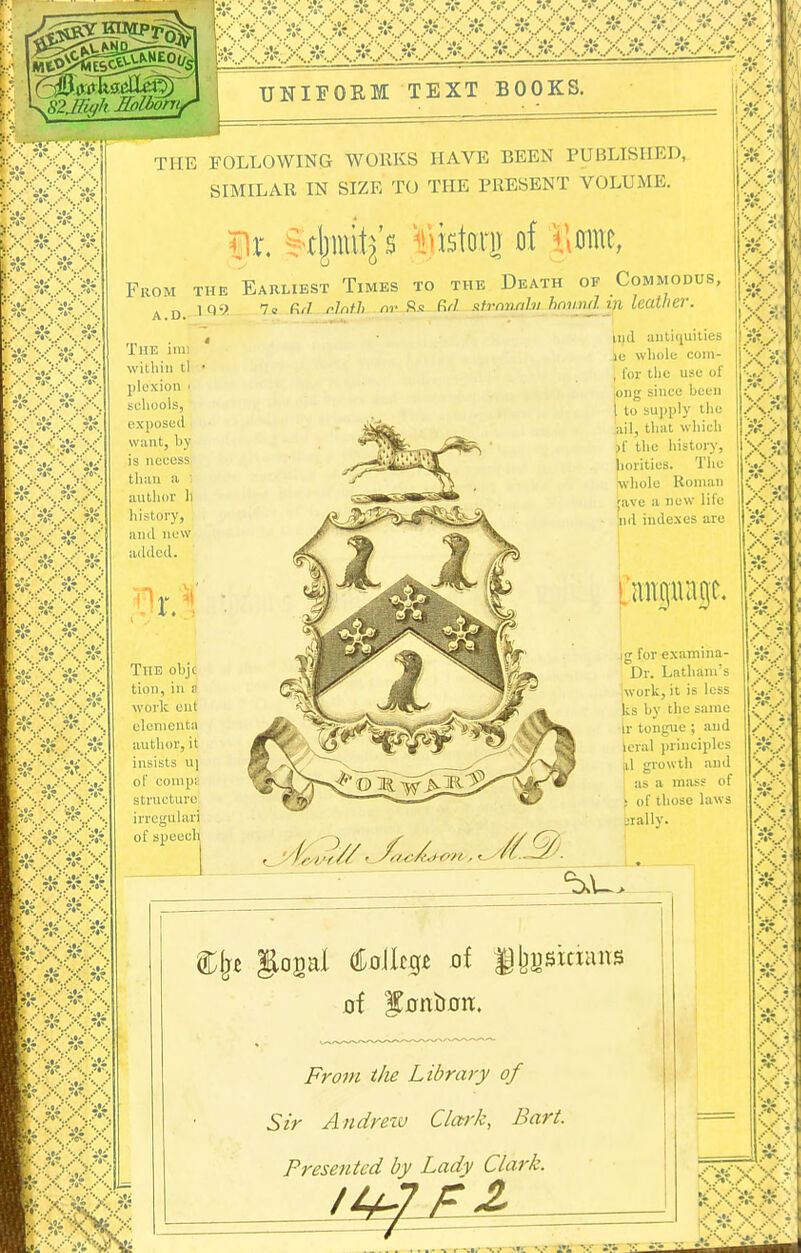 •••• ■•. ^ i**; ••y i% UNIFORM TEXT BOOKS ■4* 1:. .V. !X>^ THE EOLLOWING WORKS HAVE BEEN PUBLISHED, SIMILAR IN SIZE TO THE PRESENT VOLUME. ipr. ?tj}uutj's of Viunic, From the Earliest Times to the Death op Commodus. AD 1'^'-'' f^'J f-J*}' rir Rs M sfrnnalv hnnndip. leather. ind antiquities ie wliolu coin- , for tlie use of long since been I to supply the ail, that wliicli ^f the history, liorities. The wliole Koman jave a new life 11(1 indexes are The irai within tl plexion ■ schools, exposei; want, by is neccss than a ; author li history, and now added. p:x)k:x 'i'V'i'i I.■•■...7«'./■■•..•'*'■. KMX>K ' J*''.. ?»* V V 'ft *...* !><): A..' X) .' ig for examina- Dr. Latham's |work, it is less ks by the same Ir tongue ; and ieral principles ,xl growth and ' as a mass of ^ of those laws jrallv. ^\ From the Library of Sir Andreiv Clan'k, Bart. Presented by Ladv Clark. <:si.xx3 5(X>5<X>