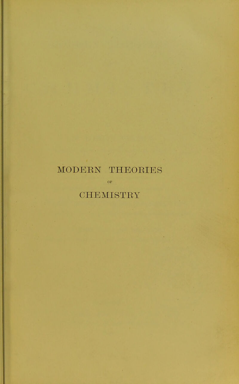 MODEKN THEORIES OF CHEMISTRY