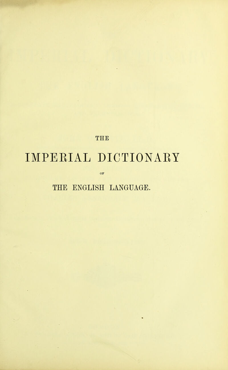 THE IMPERIAL DICTIONARY OF THE ENGLISH LANGUAGE.