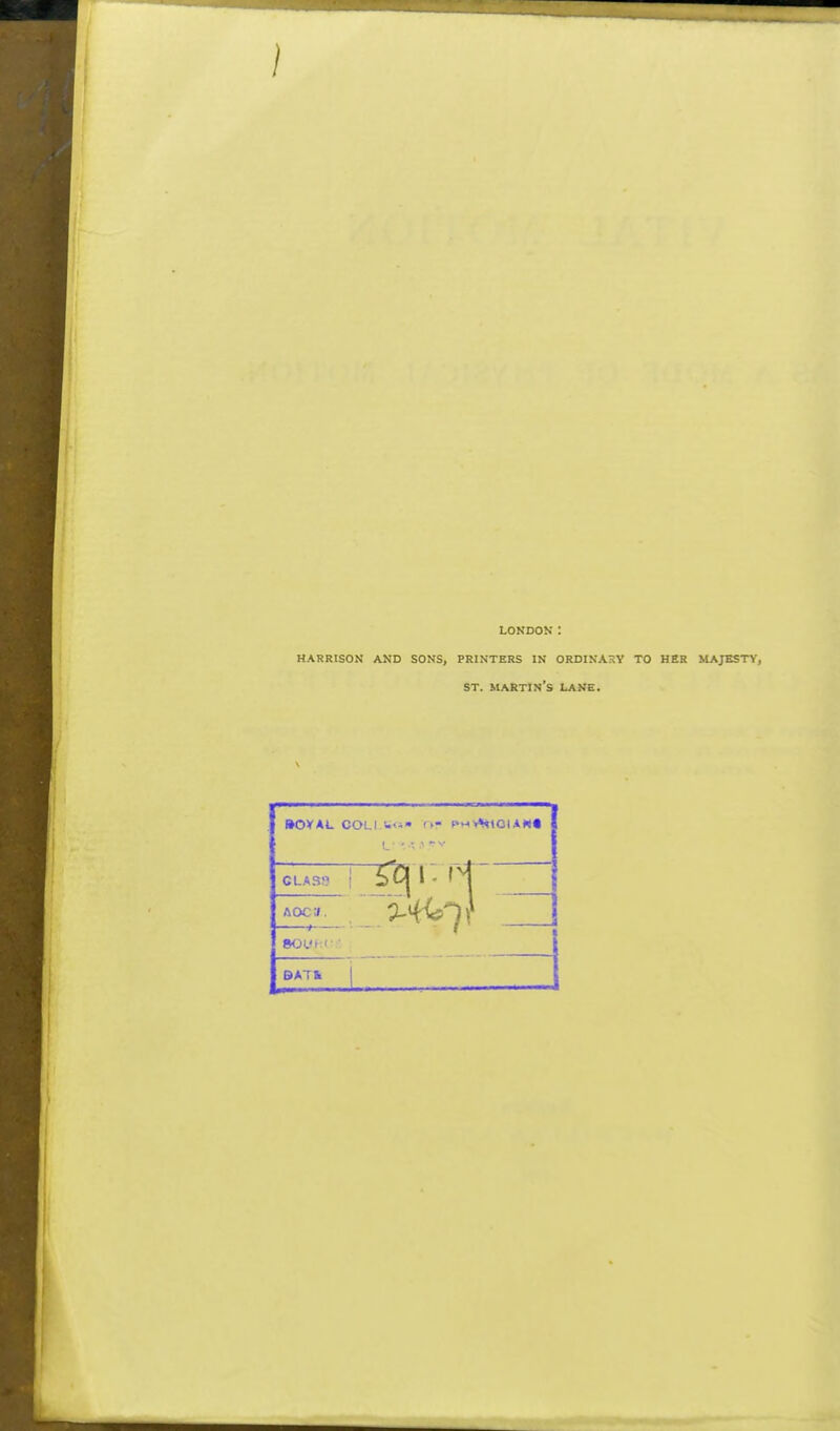 I LONDON : HARRISON AND SONS, PRINTERS IN ORDINASY TO HER MAJESTY, ST. martin's LANE. •OVAL COLI W<- f>- PH>»m01A«* CLAS!) liOCV. BATk