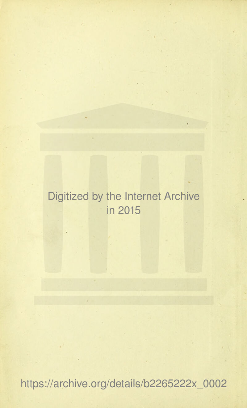 Digitized by the Internet Archive in 2015 https://archive.org/details/b2265222x_0002