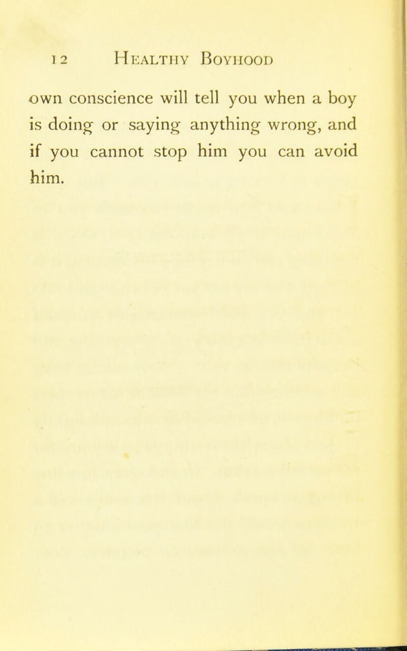 own conscience will tell you when a boy is doin^ or saying anything wrong, and if you cannot stop him you can avoid him.