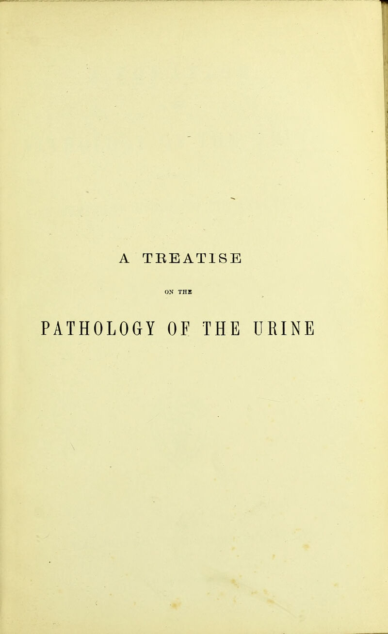 A TBEATISE ON THB PATHOLOGY OF THE URINE