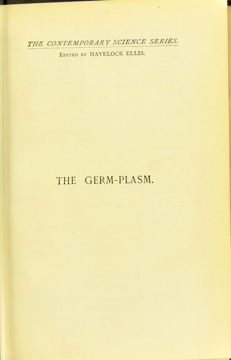 THE CONTEMPORARY SCIENCE SERIES. Edited by HAVELOCK ELLIS. THE GERM-PLASM.