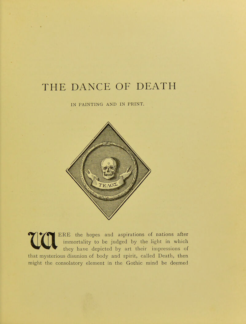 IN PAINTING AND IN PRINT. that mysterious disunion of body and spirit, called Death, then might the consolatory element in the Gothic mind be deemed