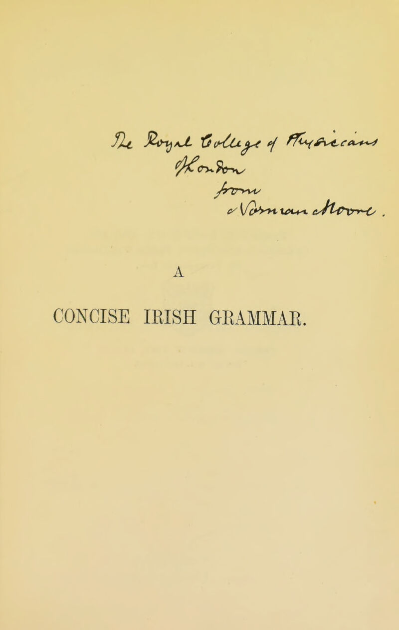 fit J^i>^^ 60-60.^ fif ^^^VtiT^WW A CONCISE IRISH GRAMMAR.