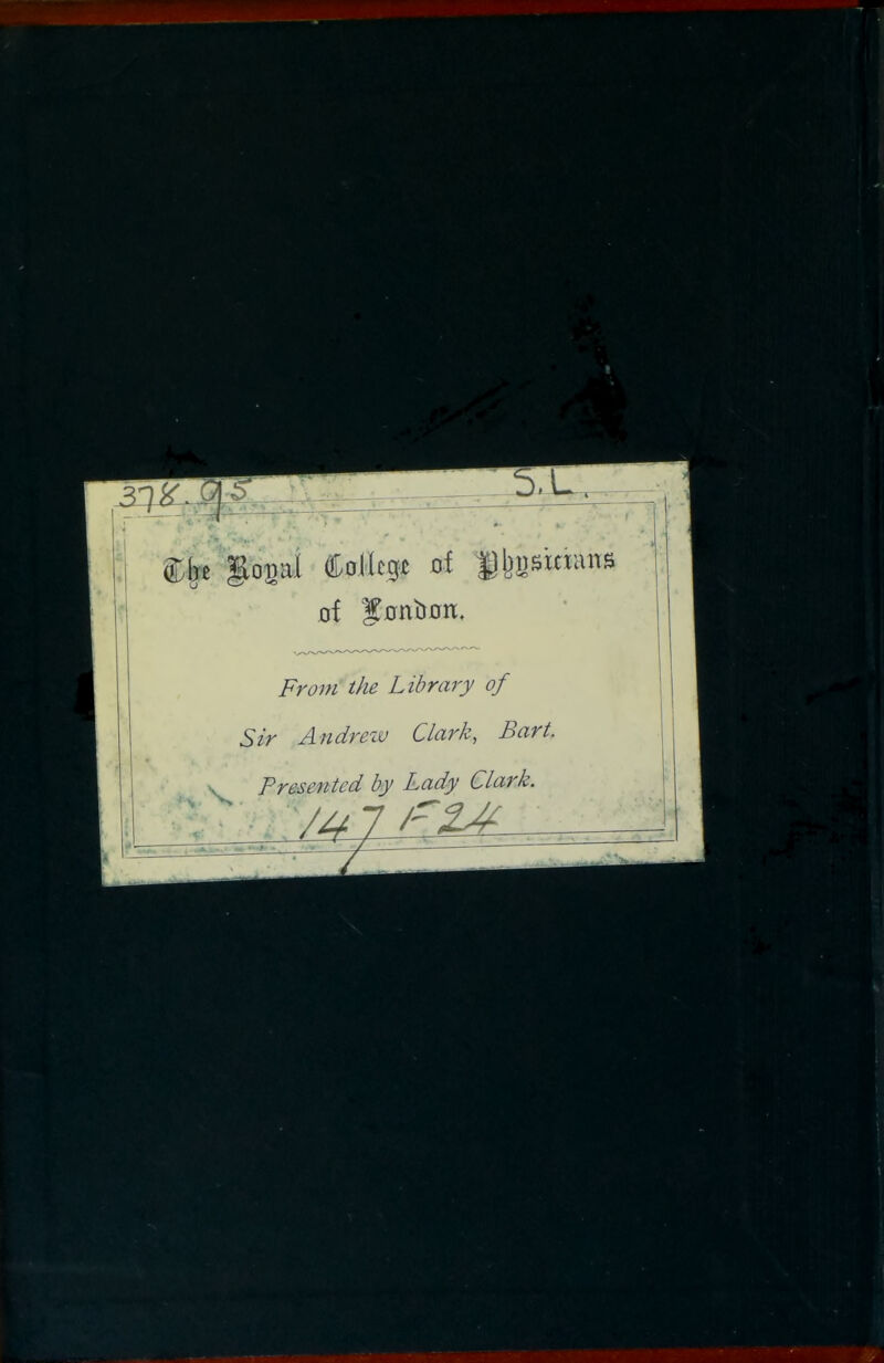 ' '\i 1 < gosal College of Itesxnuns From the Library of Sir Andreiv Clark, Bart. Presented hy Lady Clark. i; ' V 1,-  hi