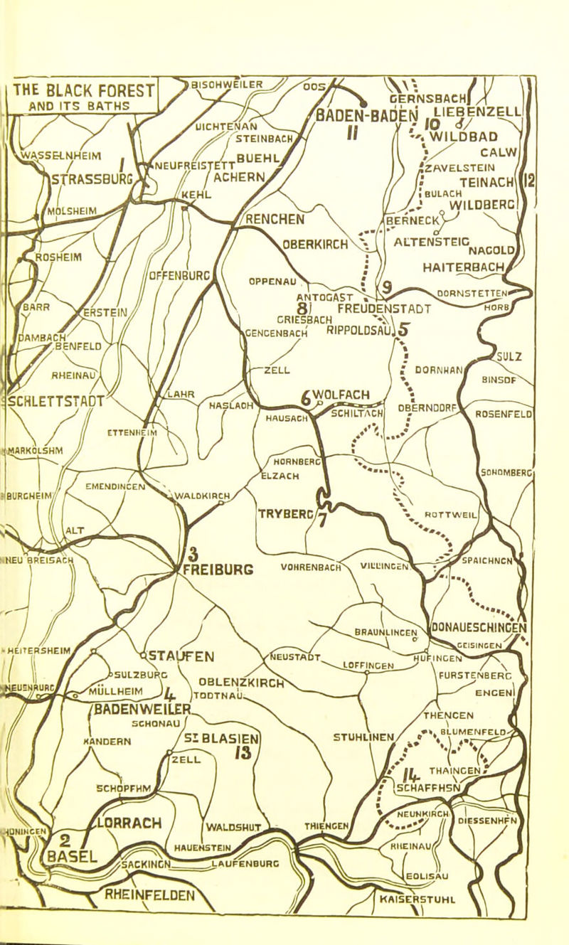 THE BLACK FOREST AND ITS BATHS laiSOHWEILER CERNSSAC BADEN-BADEN i /I -'. WILDBAD ], CALW I ^ZAVELSTEIN /J TEINACH (12 ;BULACH II WILDBERCl] B^ERNECK^ ALTENSTEIC NACOLDi