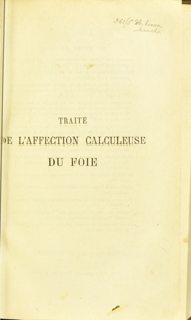 TRAITÉ DE L'AFFECTION GALQULEUSE DU FOIE X,