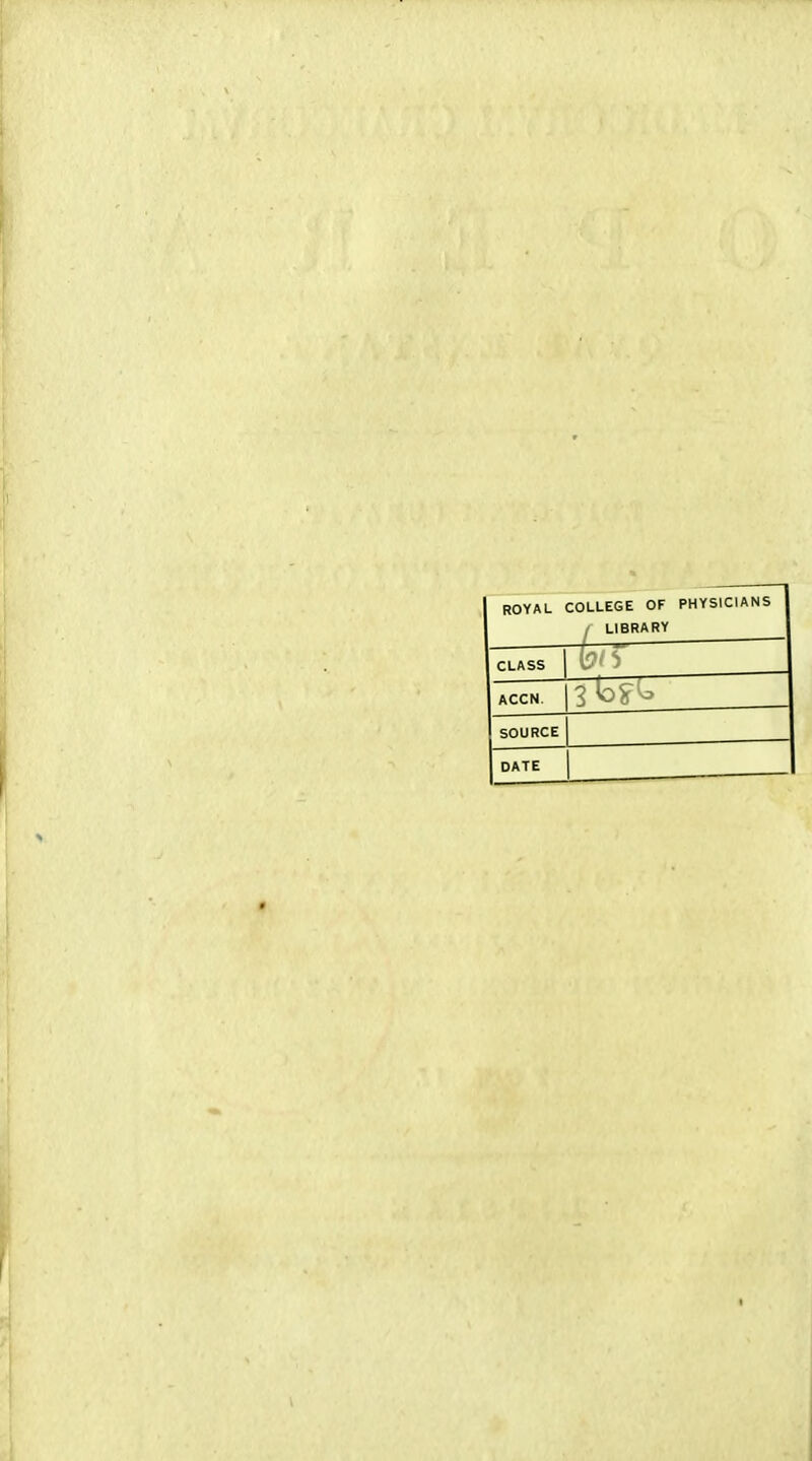 ROYAL COLLEGE OF PHYSICIANS , LIBRARY CLASS C-' ACCN. SOURCE DATE L__- i: