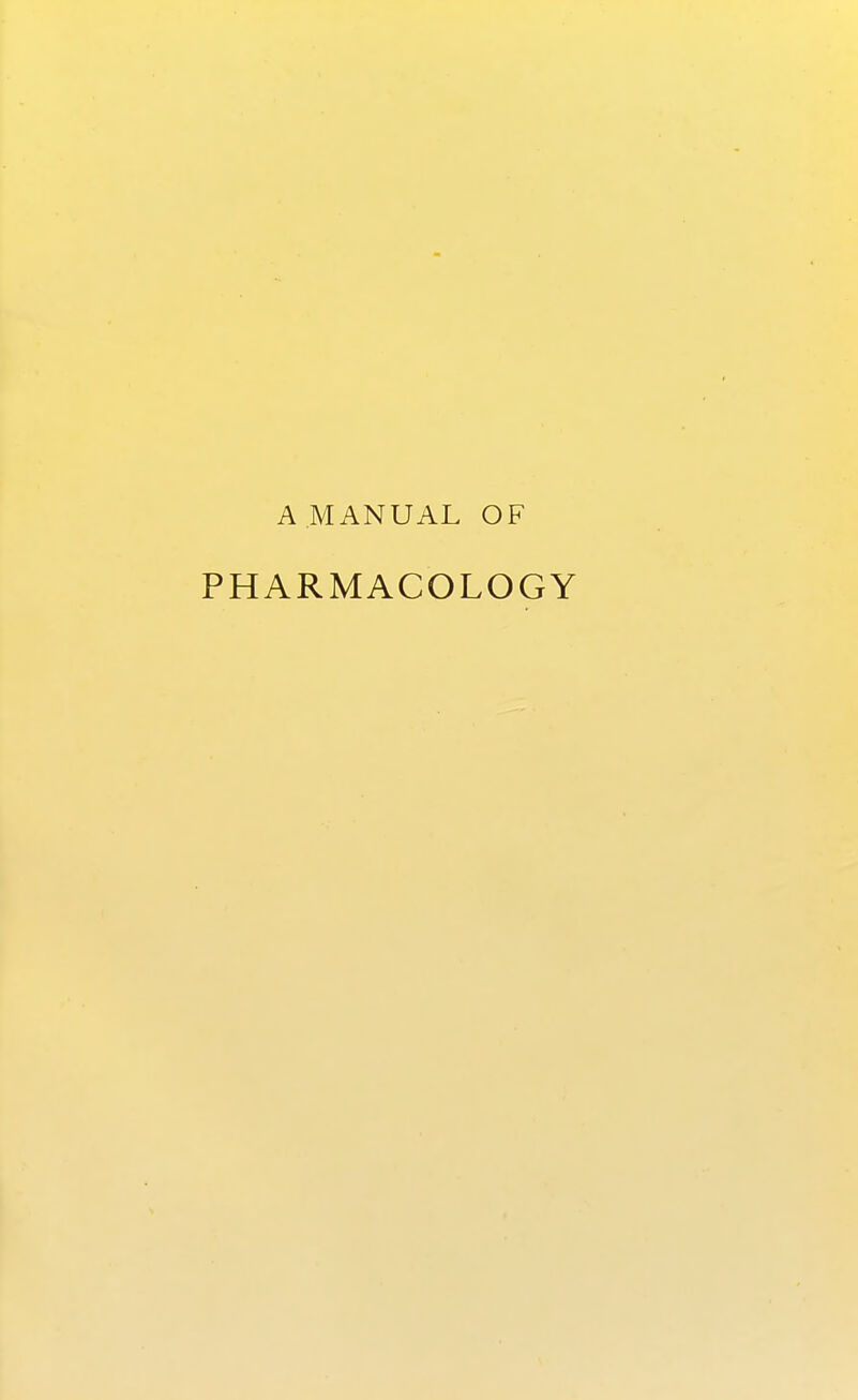 A MANUAL OF PHARMACOLOGY