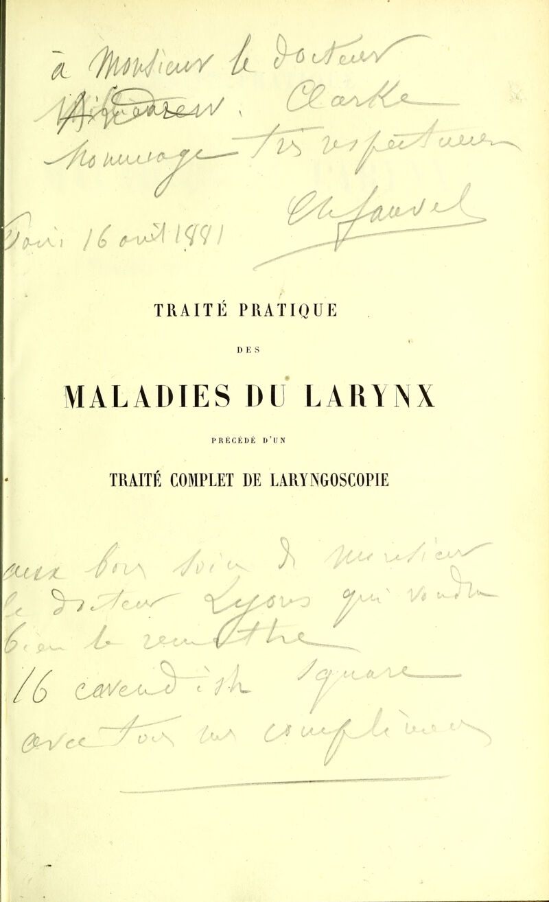 TRAITE PRATIQUE DES MALADIES DU LARYNX PRECEDE IJ UN TRAITÉ COMPLET DE LARYNGOSCOPIE ■ ^^'4: