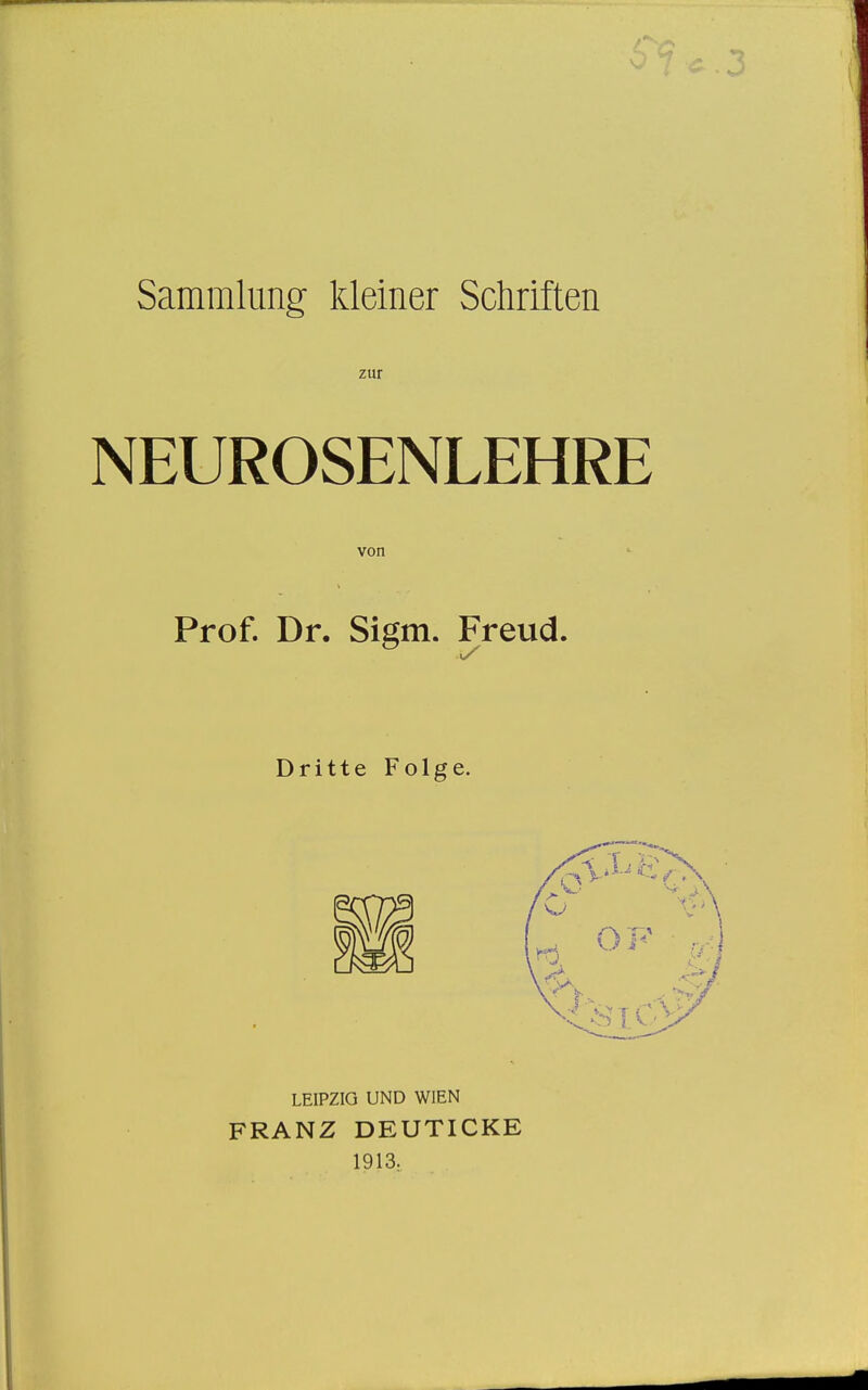 Sammlung kleiner Schriften zur NEUROSENLEHRE von Prof. Dr. Sigm. Freud. Dritte Folge. LEIPZIG UND WIEN FRANZ DEUTICKE 1913;