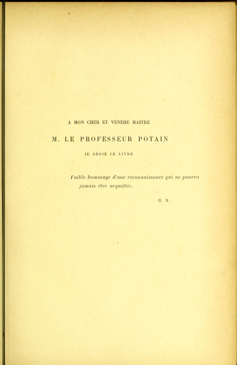 A MON CHER ET VÉNÉRÉ MAITRE M. LE PROFESSEUR POTAIN JE DÉDIE CE LIVRE Faible hommage d'une reconnaissance qui ne pourra jamais élre acquittée. H. II