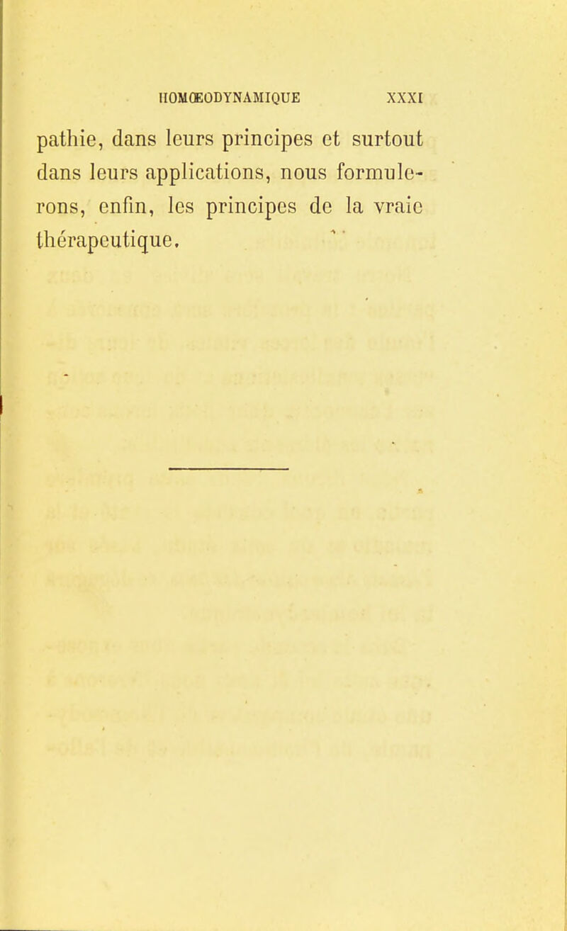 pathie, dans leurs principes et surtout dans leurs applications, nous formule- rons, enfin, les principes de la vraie thérapeutique.