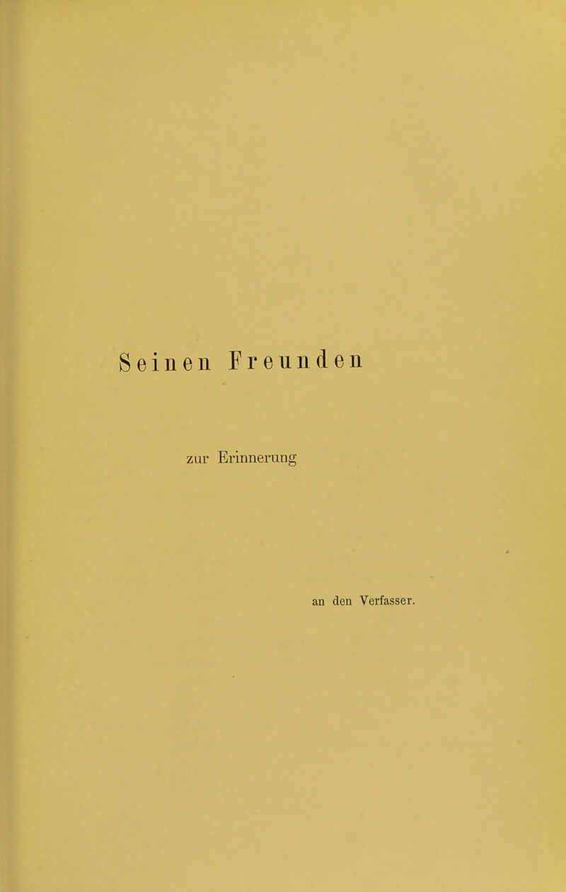 Seinen Freunden zur Erinnerung an den Verfasser.