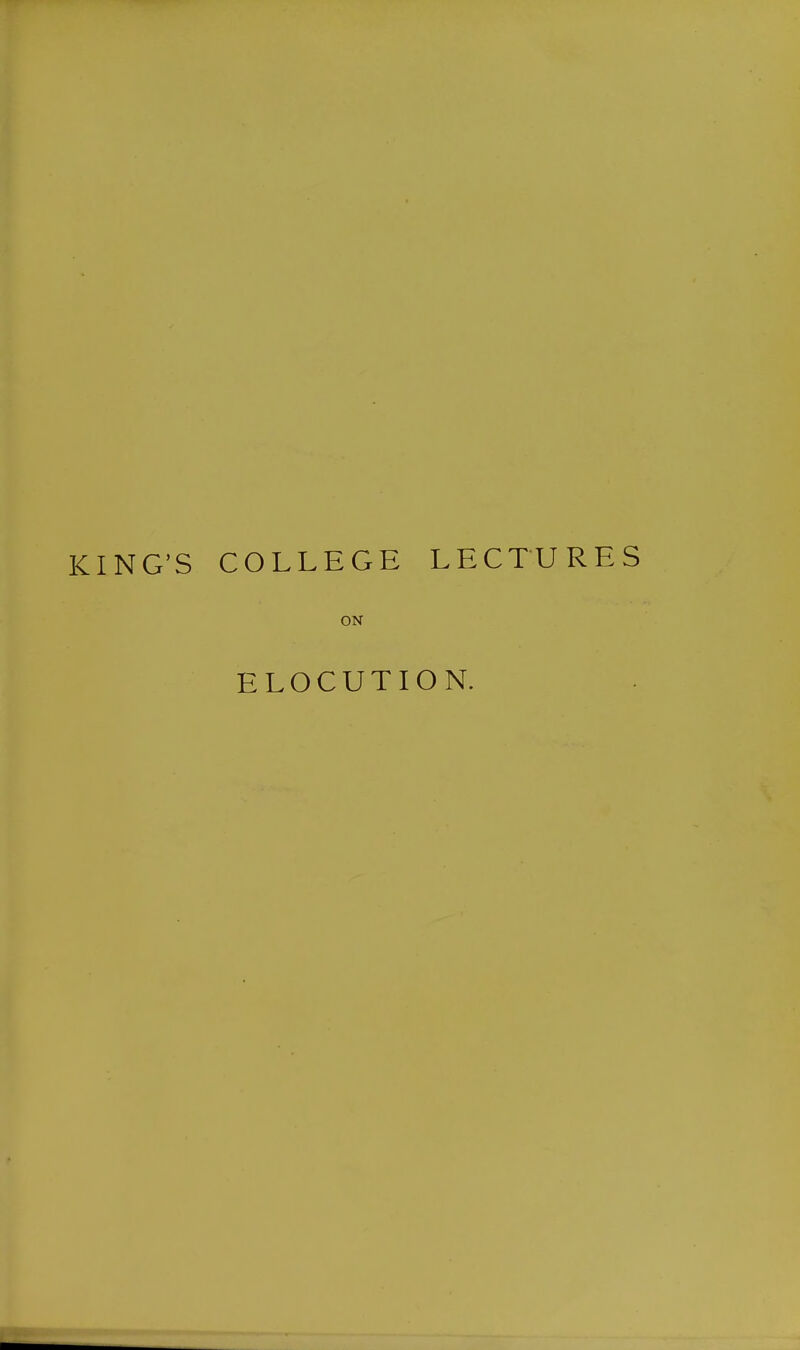 KING'S COLLEGE LECTURES ON ELOCUTION.