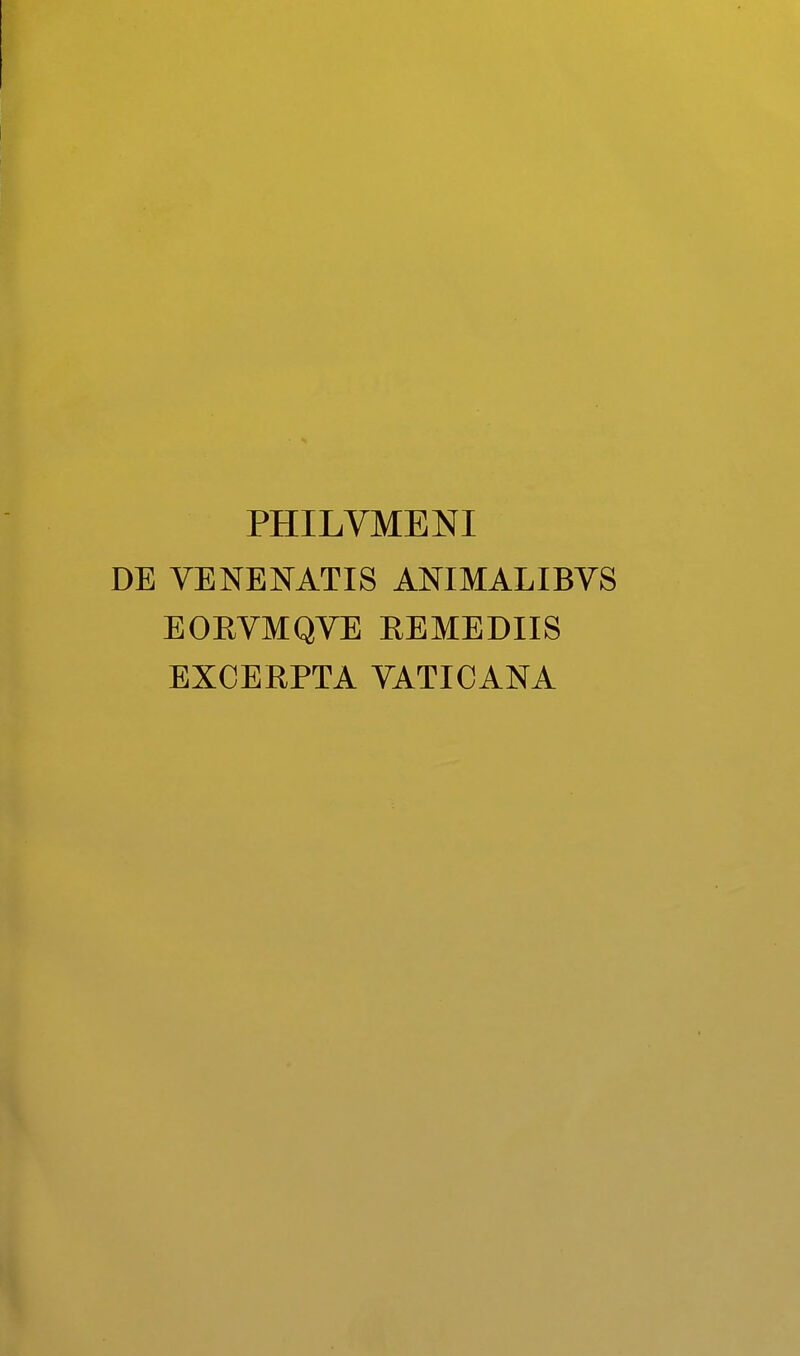 PHILVMENI DE VENEJSTATIS ANIMALIBVS EOEVMQVE EEMEDIIS EXCEEPTA VATICANA