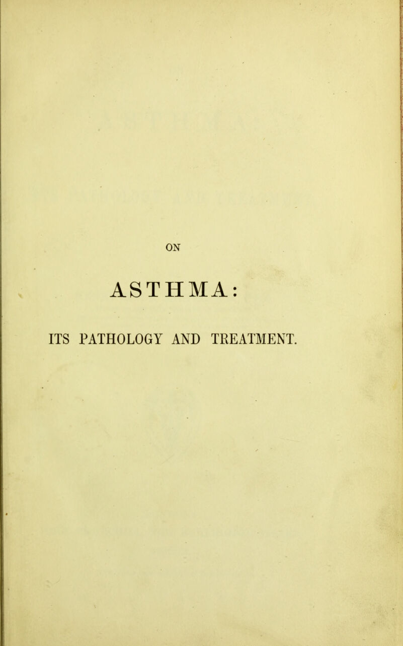 ASTHMA: ITS PATHOLOGY AND TREATMENT.