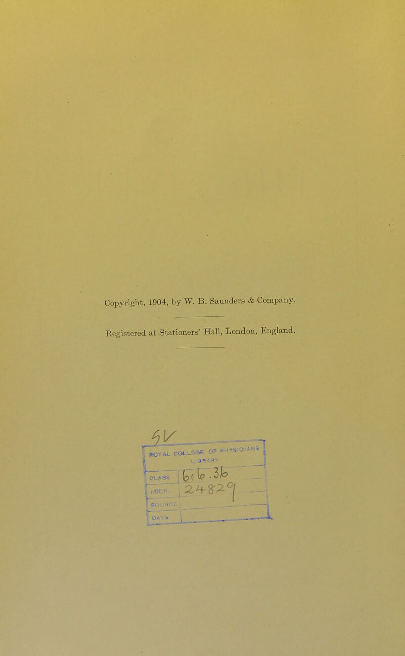 Copyright, 1904, by W. B. Saunders & Company. Registered at Stationers' Hall, London, England.