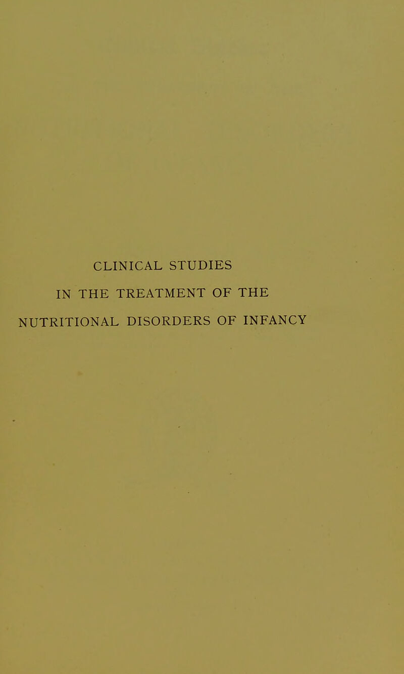 CLINICAL STUDIES IN THE TREATMENT OF THE NUTRITIONAL DISORDERS OF INFANCY