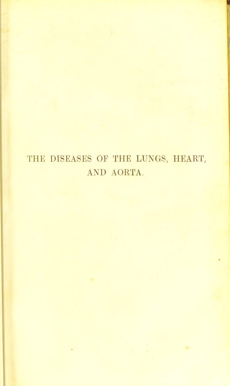 THE DISEASES OE THE LUNGS, HEART, AND AORTA.