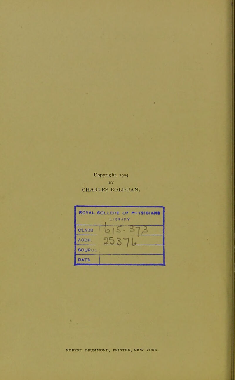 Copyright, 1904 BY CHARLES BOLDUAN. CLASS (0 ( 5^- ~ DATfe ROBERT riRUMMONO, PFINTKP, NBW YORK.