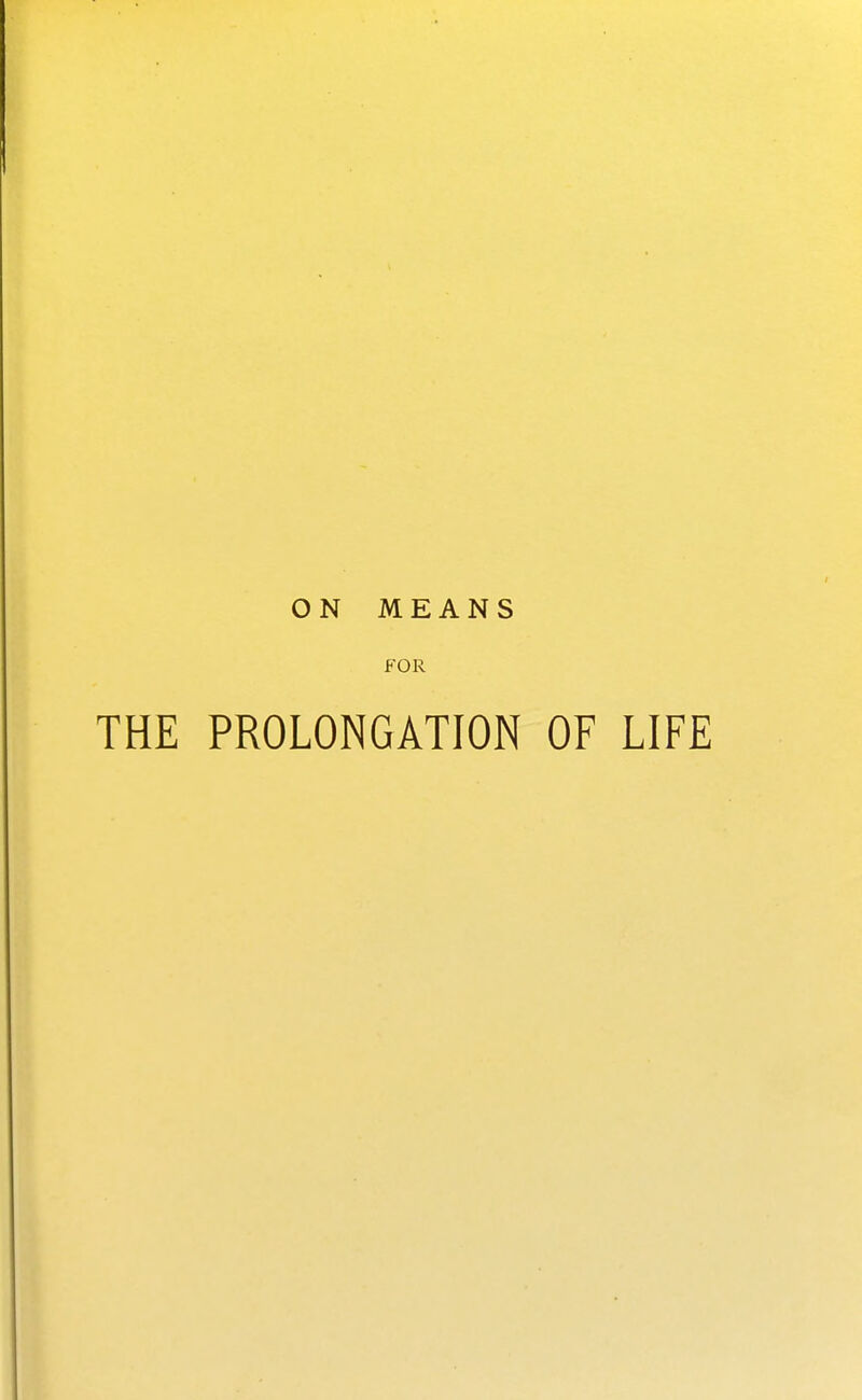 ON MEANS FOR THE PROLONGATION OF LIFE