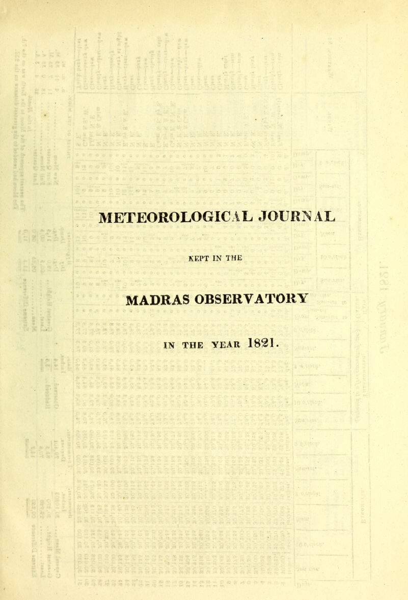 METEOROLOGICAL JOURNAL KEPT IN THE MADRAS OBSERVATORY IN THE YEAR 1821.