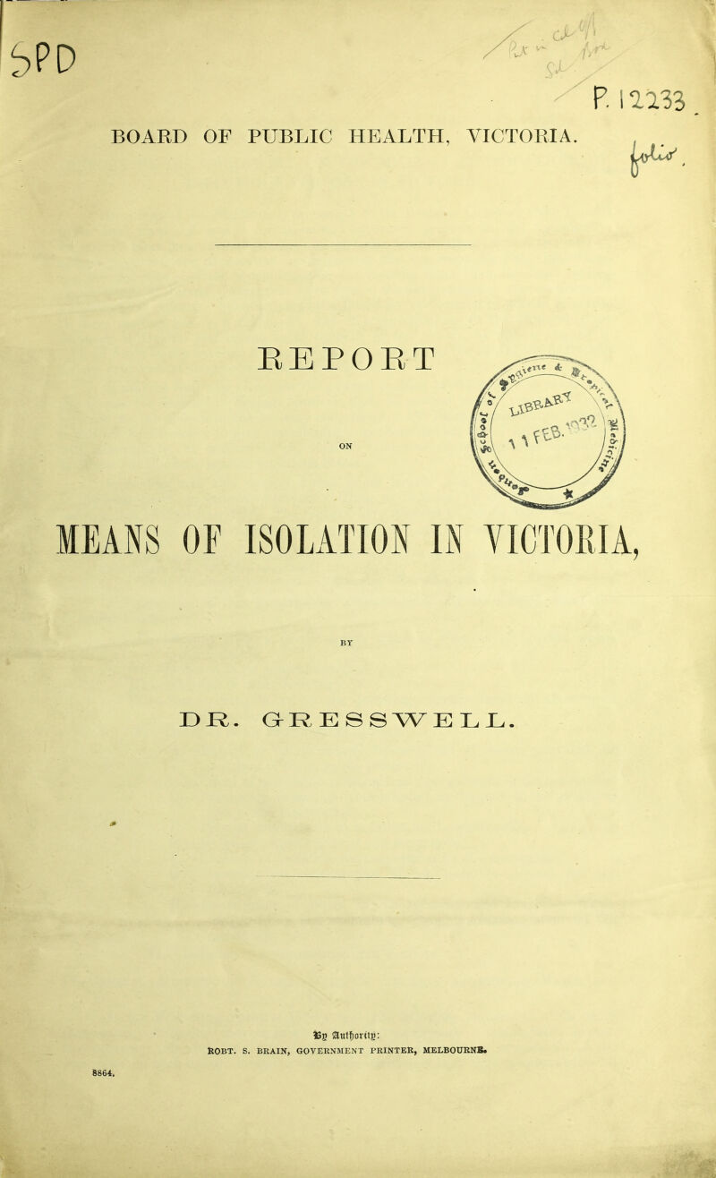 BOARD OF PUBLIC HEALTH, VICTORIA. P. 11133 1* 8864^ iSg aut^orttjj: ROBT. S. BRAIN, GOVERNMENT FRINTEK, MELBOUKNB.