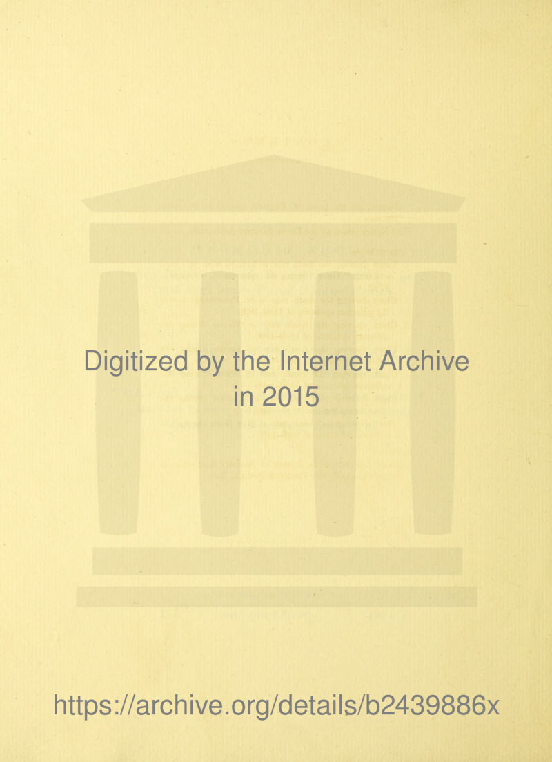 \ Digitized by the Internet Archive in 2015 https://archive.org/details/b2439886x