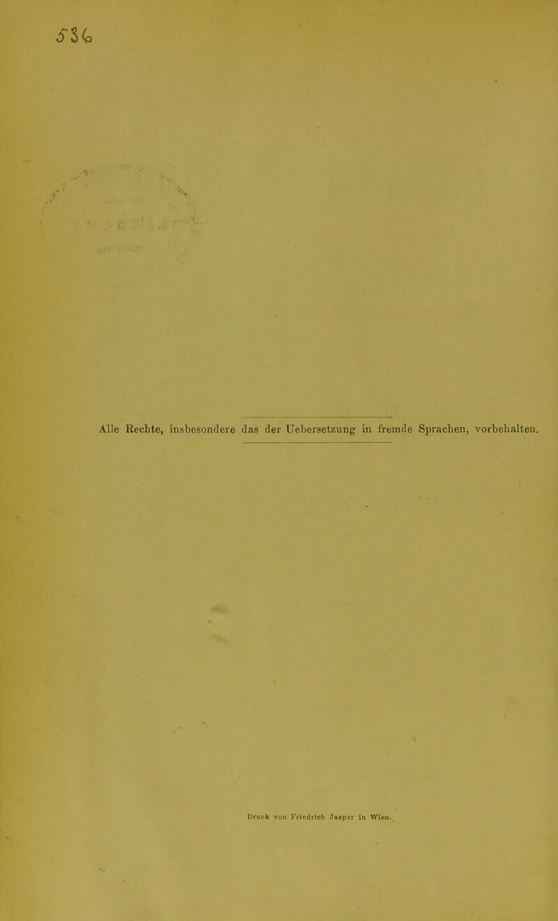 Alle Rechte, insbesondere das der Uebersetzung in fremde Sprachen, vorbehalten. Druck von Fricdrioh Jasper !n \Vion._