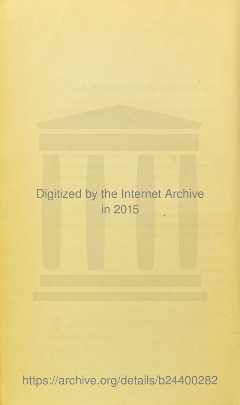 Digitized by the Internet Archive in 2015 https://archive.org/details/b24400282