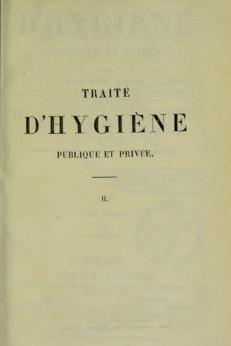 TRAITÉ D'HYGIÈNE PUBLIQUE ET PRIVÉE.
