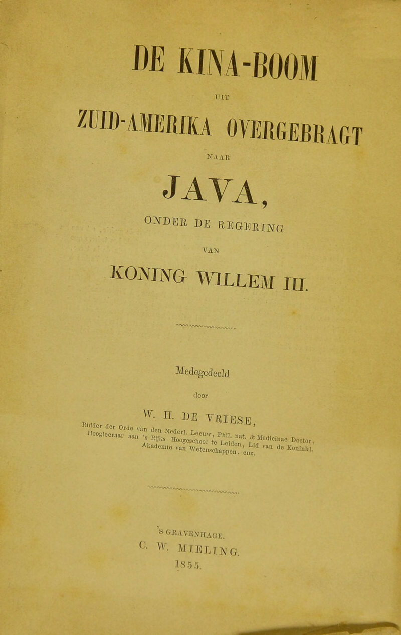 DE KINA-BOOM tJi'r mMUmu OYEIiGEBRAGT JAVA, OMEE DE REGEEING VAN KONING WILLEM III. Medegedeeld door Akade^ie van Wetenschappen 'enï' ™ '^°->^'- S GRAVJ3NIIAGE. C- W. MIELTNG. 18 5 5.