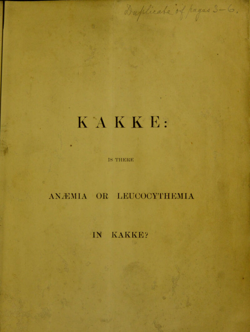 K A K K E : IS THKKK ANAEMIA OR LEUCOCYTHEMIA IN KAKKEV