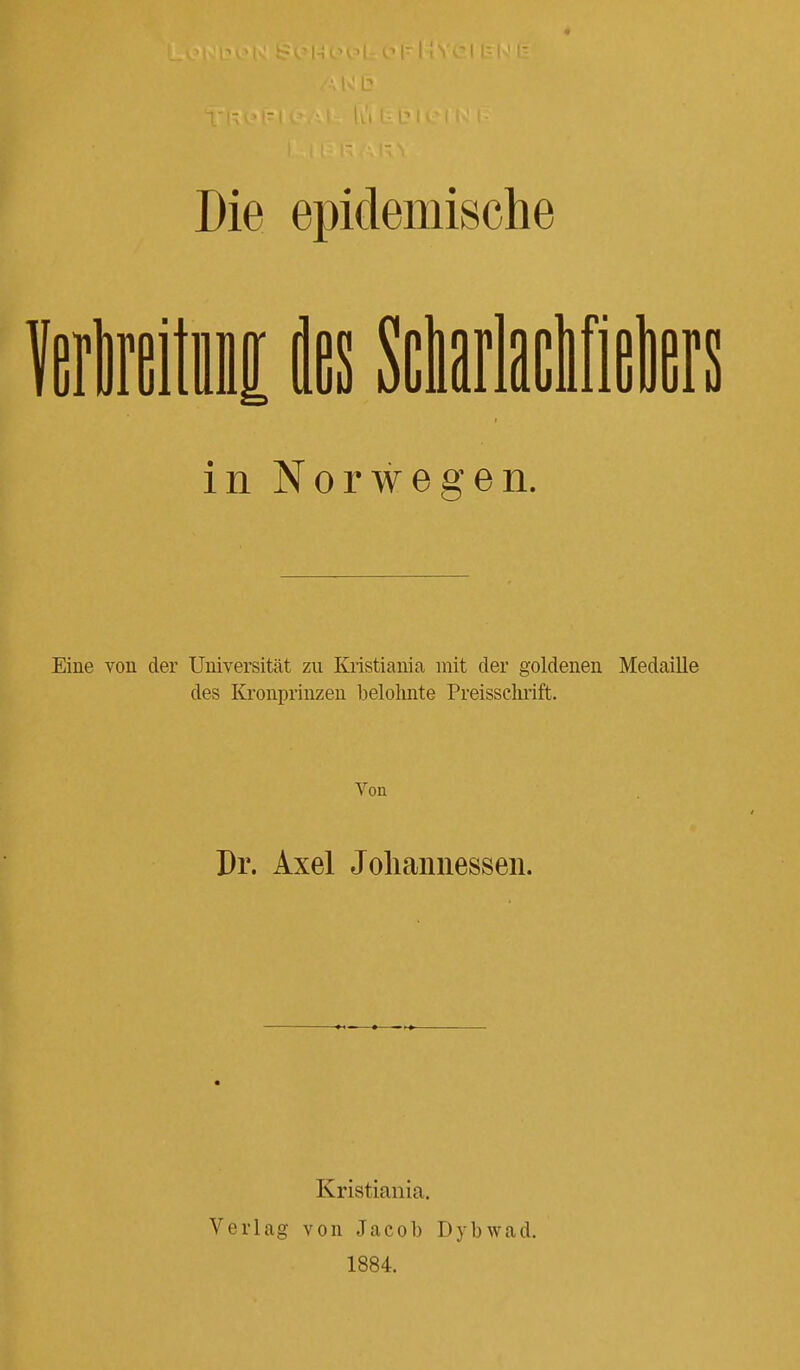 Mratii des Sciarlaclfietos in Norwegen. Eine von der Universität zu Kristiania mit der goldenen Medaille des Kronprinzen belohnte Preisschrift. Von Dr. Axel Joliannessen. Kristiania. Verlag von Jacob Dybwad. 1884.