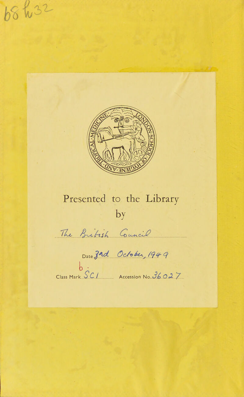 Presented to the Library by 7X4. Bt^JrtsL CbJ-^zU?. Date Q<S?j^j3# q Class Mark V Cr / Accession No. 3&.Q.XZ.